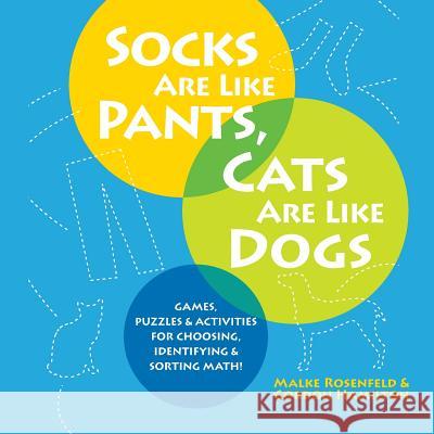 Socks Are Like Pants, Cats Are Like Dogs: Games, Puzzles, and Activities for Choosing, Identifying, and Sorting Math Malke Rosenfeld, Professor Gordon Hamilton 9780977693900 Natural Math - książka