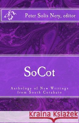 SoCot: Anthology of New Writings from South Cotabato Nery, Peter Solis 9781547282890 Createspace Independent Publishing Platform - książka