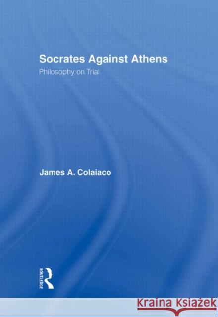 Socrates Against Athens : Philosophy on Trial James A. Colaiaco 9780415926539 Routledge - książka