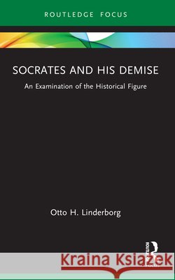 Socrates and his Demise: An Examination of the Historical Figure Otto H. Linderborg 9781032915593 Taylor & Francis Ltd - książka