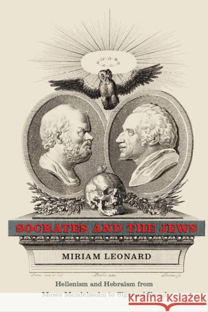 Socrates and the Jews: Hellenism and Hebraism from Moses Mendelssohn to Sigmund Freud Miriam Leonard 9780226213347 University of Chicago Press - książka