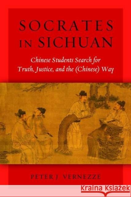 Socrates in Sichuan: Chinese Students Search for Truth, Justice, and the (Chinese) Way Vernezze, Peter J. 9781597976725 Potomac Books - książka