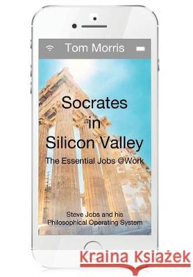 Socrates in Silicon Valley: The Essential Jobs @Work Tom Morris 9780999352410 Wisdom/Works - książka