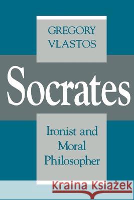 Socrates, Ironist and Moral Philosopher: Civilian Control of Nuclear Weapons in the United States Gregory Vlastos 9780801497872 Cornell University Press - książka