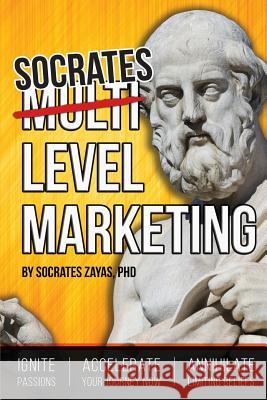 Socrates Level Marketing: Ignite Passion. Accelerate Your Journey NOW. Annihilate Limiting Beliefs. Zayas Phd, Socrates 9781516866304 Createspace - książka