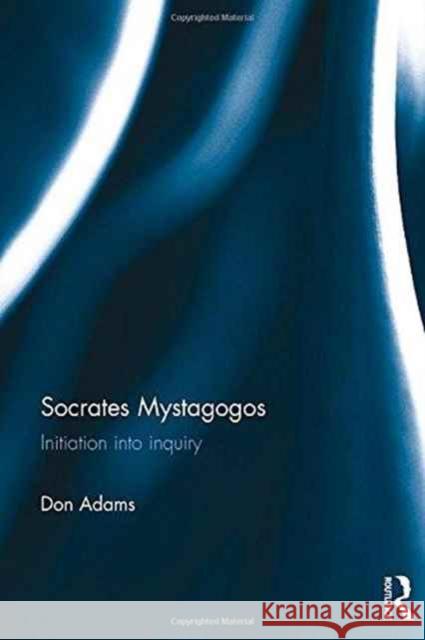 Socrates Mystagogos: Initiation Into Inquiry Don Adams 9781472484833 Routledge - książka