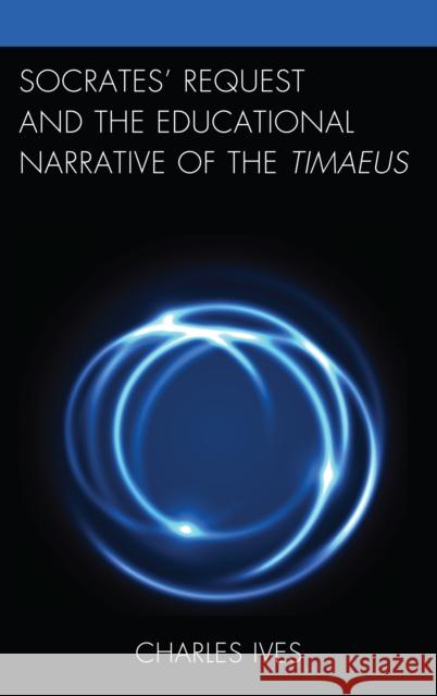 Socrates' Request and the Educational Narrative of the Timaeus Charles Ives 9781498528504 Lexington Books - książka