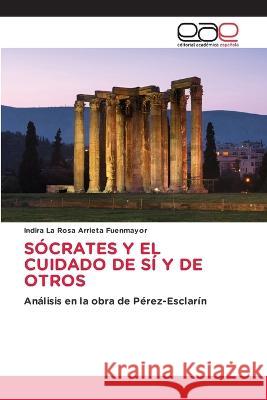 Sócrates Y El Cuidado de Sí Y de Otros Indira La Rosa Arrieta Fuenmayor 9786202243544 Editorial Academica Espanola - książka
