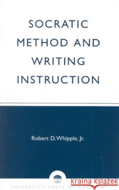 Socratic Method and Writing Instruction Robert D. Whippl Jr. Whipple 9780761805274 University Press of America - książka