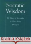 Socratic Wisdom: The Model of Knowledge in Plato's Early Dialogues Benson, Hugh H. 9780195129182 Oxford University Press