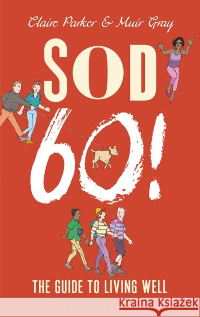 Sod Sixty!: The Guide to Living Well Dr Claire Parker, Sir Muir Gray 9781472925985 Bloomsbury Publishing PLC - książka