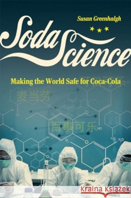 Soda Science: Making the World Safe for Coca-Cola Susan Greenhalgh 9780226834733 University of Chicago Press - książka