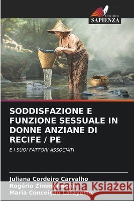Soddisfazione E Funzione Sessuale in Donne Anziane Di Recife / Pe Cordeiro Carvalho, Juliana, Zimmermann, Rogério, Lafayette, Maria Conceição 9786209844850 Edizioni Sapienza - książka