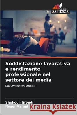Soddisfazione lavorativa e rendimento professionale nel settore dei media Jiroudi, Shokouh, Valaei, Naser 9786630307665 Edizioni Sapienza - książka