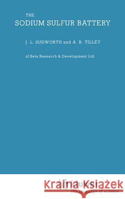 Sodium Sulphur Battery J. L. Sudworth A. R. Tilley A. R. Tiley 9780412164903 Springer - książka