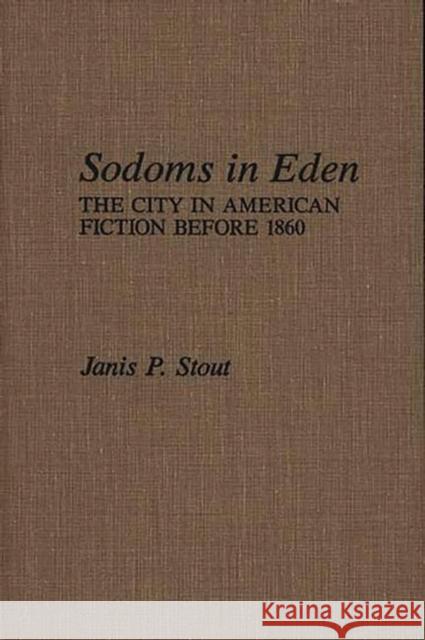 Sodoms in Eden: The City in American Fiction Before 1860 Stout, Janis P. 9780837185859 Greenwood Press - książka