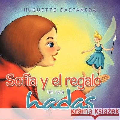 Sofía y el regalo de las hadas Huguette Castaneda 9781479767298 Xlibris - książka