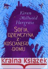 Sofia, dziewczyna z kościanego domu Kiran Millwood Hargrave, Maria Jaszczurowska 9788308074916 Literackie - książka