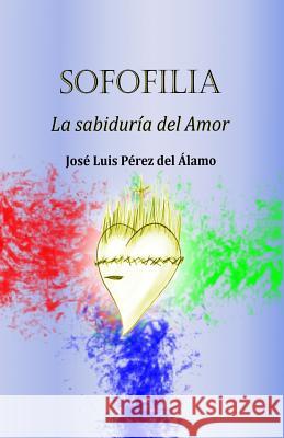 Sofofilia: La sabiduría del Amor Pérez del Álamo, José Luis 9781726466240 Createspace Independent Publishing Platform - książka