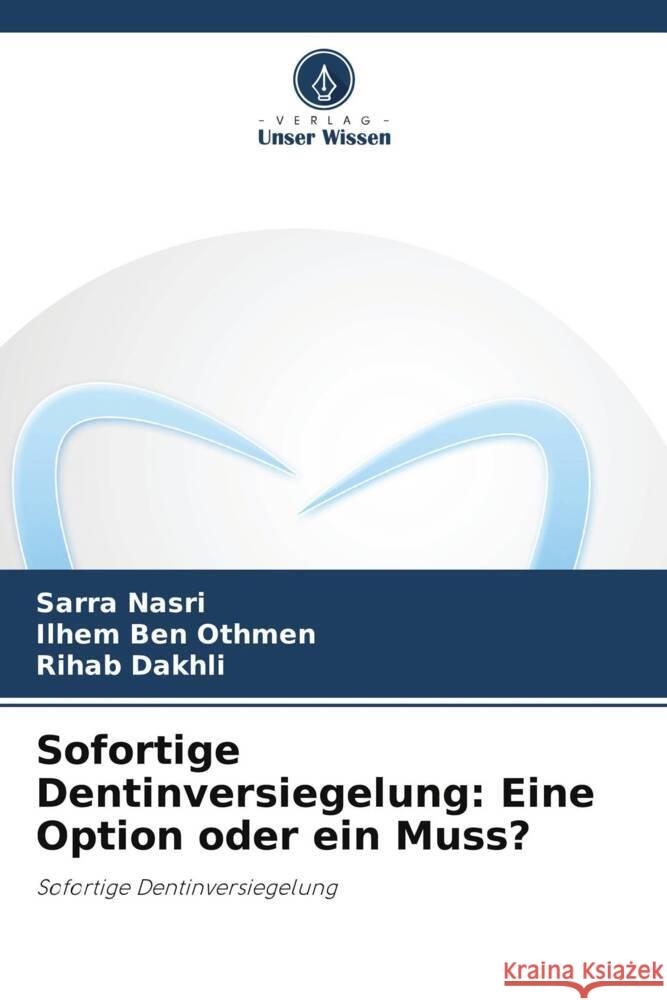 Sofortige Dentinversiegelung: Eine Option oder ein Muss? Nasri, Sarra, Ben Othmen, Ilhem, Dakhli, Rihab 9786208184957 Verlag Unser Wissen - książka