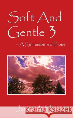 Soft And Gentle 3: A Remembered Prose Hunter, James a. 9781478781554 Outskirts Press - książka