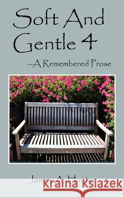 Soft And Gentle 4: ---A Remembered Prose Hunter, James a. 9781432771461 Outskirts Press - książka