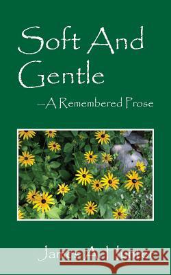 Soft and Gentle: A Remembered Prose Hunter, James a. 9781478742296 Outskirts Press - książka