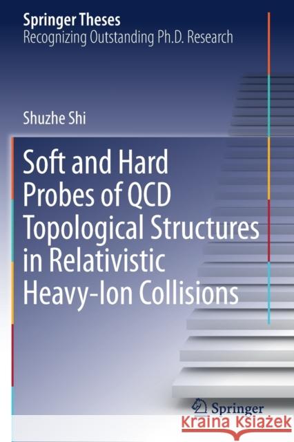 Soft and Hard Probes of QCD Topological Structures in Relativistic Heavy-Ion Collisions Shuzhe Shi 9783030254841 Springer International Publishing - książka