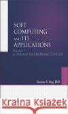 Soft Computing and Its Applications, Volume I: A Unified Engineering Concept Ray, Kumar S. 9781926895383 Apple Academic Press