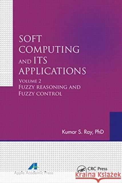 Soft Computing and Its Applications, Volume Two: Fuzzy Reasoning and Fuzzy Control Kumar S. Ray 9781774630877 Apple Academic Press - książka