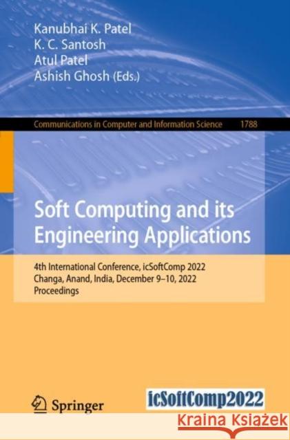 Soft Computing and Its Engineering Applications: 4th International Conference, icSoftComp 2022, Changa, Anand, India, December 9–10, 2022, Proceedings Kanubhai K. Patel K. C. Santosh Atul Patel 9783031276088 Springer - książka