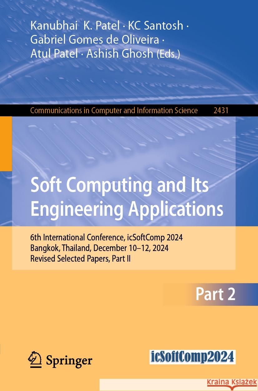 Soft Computing and Its Engineering Applications: 6th International Conference, Icsoftcomp 2024, Bangkok, Thailand, December 10-12, 2024, Revised Selec Kanubhai K. Patel Kc Santosh Gabriel Gome 9783031880414 Springer - książka