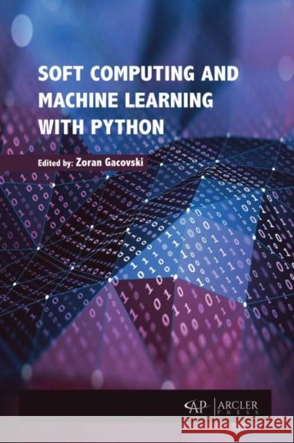 Soft Computing and Machine Learning with Python Zoran Gacovski 9781773615004 Arcler Press - książka