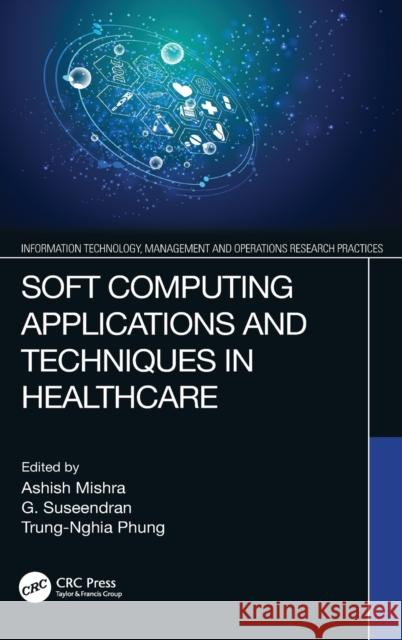 Soft Computing Applications and Techniques in Healthcare Ashish Mishra G. Suseendran Trung-Nghia Phung 9780367423872 CRC Press - książka