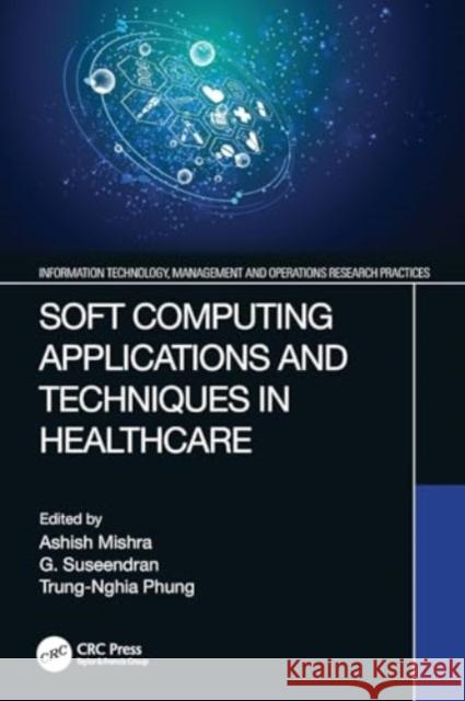 Soft Computing Applications and Techniques in Healthcare Ashish Mishra G. Suseendran Trung-Nghia Phung 9780367552121 CRC Press - książka