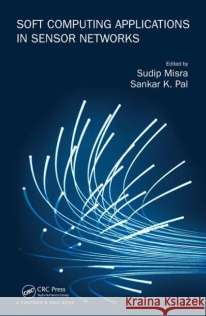 Soft Computing Applications in Sensor Networks Sankar K. Pal Sudip Misra 9781482298758 CRC Press - książka