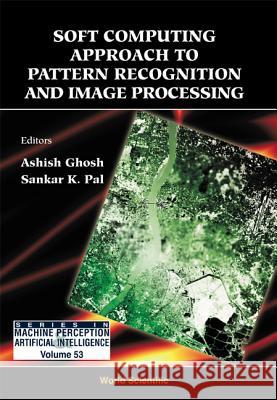 Soft Computing Approach Pattern Recognition and Image Processing Ashish Ghosh Sankar K. Pal 9789812382511 World Scientific Publishing Company - książka