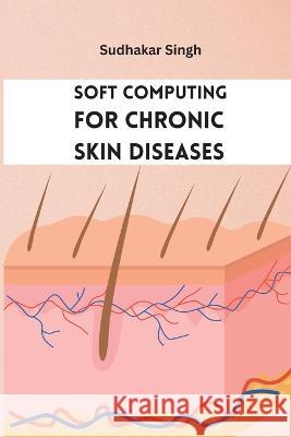 Soft Computing for Chronic Skin Diseases Sudhakar Singh   9788756076777 Meem Publishers - książka