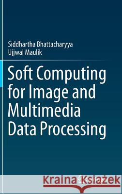 Soft Computing for Image and Multimedia Data Processing Siddhartha Bhattacharyya Ujjwal Maulik 9783642402548 Springer - książka