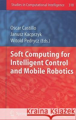 Soft Computing for Intelligent Control and Mobile Robotics Oscar Castillo Janusz Kacprzyk Witold Pedrycz 9783642155338 Not Avail - książka