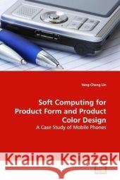 Soft Computing for Product Form and Product Color  Design : A Case Study of Mobile Phones Lin, Yang-Cheng 9783639133615 VDM Verlag Dr. Müller - książka