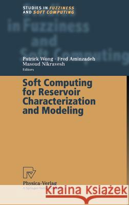 Soft Computing for Reservoir Characterization and Modeling P. Wong F. Aminzadeh Patrick Wong 9783790814217 Springer Berlin Heidelberg - książka