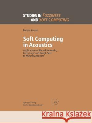 Soft Computing in Acoustics: Applications of Neural Networks, Fuzzy Logic and Rough Sets to Musical Acoustics Kostek, Bozena 9783662130056 Physica-Verlag - książka