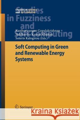 Soft Computing in Green and Renewable Energy Systems Kasthurirangan Gopalakrishnan Siddhartha Kumar Khaitan Soteris Kalogirou 9783662520000 Springer - książka