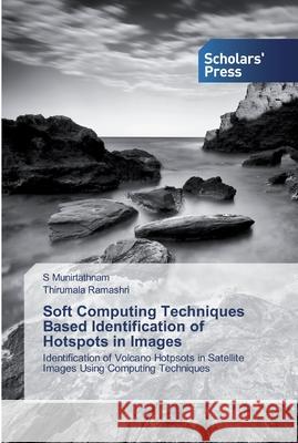 Soft Computing Techniques Based Identification of Hotspots in Images S Munirtathnam, Thirumala Ramashri 9786138920687 Scholars' Press - książka