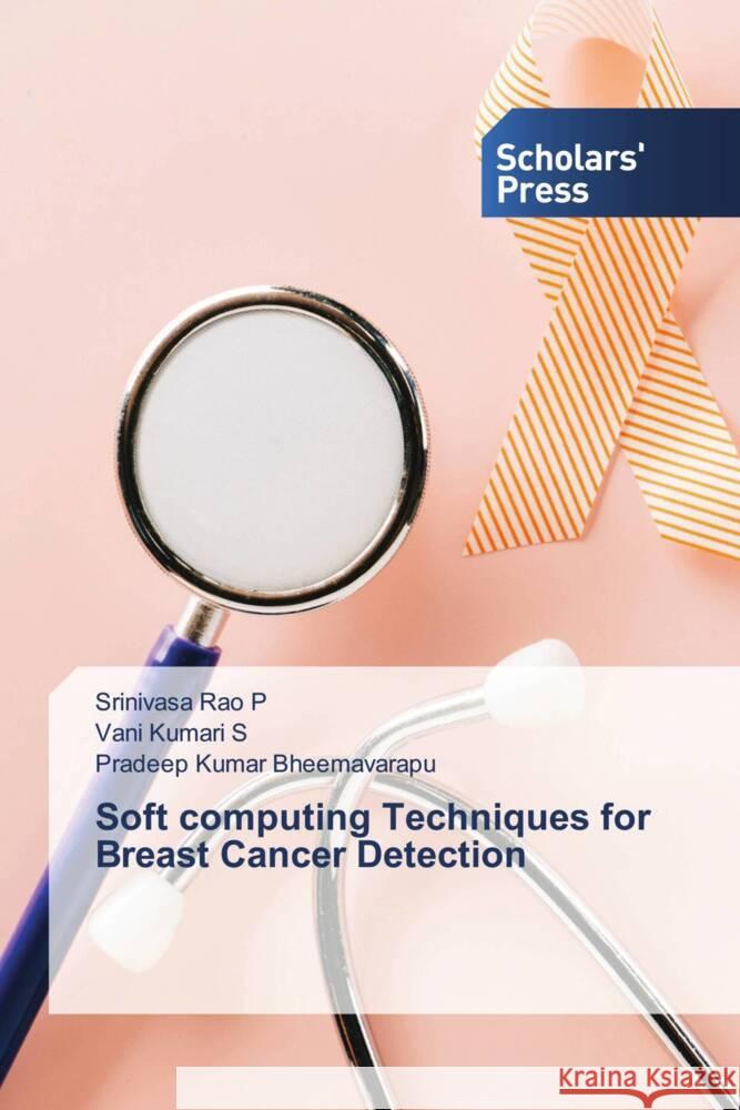 Soft computing Techniques for Breast Cancer Detection P, Srinivasa Rao, S, Vani Kumari, Bheemavarapu, Pradeep Kumar 9786205521199 Scholars' Press - książka