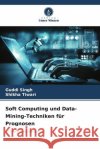Soft Computing und Data-Mining-Techniken für Prognosen Singh, Guddi, Tiwari, Shikha 9786204917047 Verlag Unser Wissen