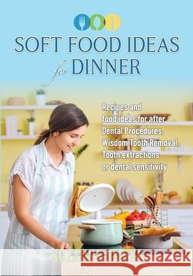Soft Food Ideas for Dinner: Recipes and food ideas for after Dental Procedures, Wisdom Tooth Removal, Tooth extractions or dental sensitivity. Burke 9780648320548 Suzanne Burke - książka