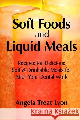 Soft Foods and Liquid Meals: for After Your Dental Work Lyon, Angela Treat 9781985839175 Createspace Independent Publishing Platform - książka