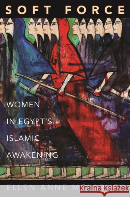 Soft Force: Women in Egypt's Islamic Awakening McLarney, Ellen Anne 9780691158488 John Wiley & Sons - książka